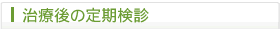 治療後の定期検診